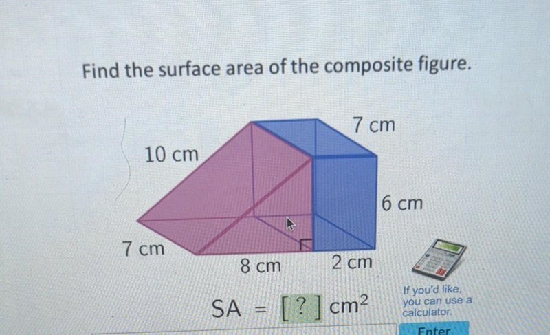 Find the surface area of the composite figure. 10 cm 7 cm 8 cm SA = 7 cm 2 cm [?] cm-example-1