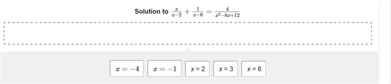 Solve the equation. x/x−2 + 1/x−6 =4/x^2−8x+12 Drag the choice or choices into the-example-1