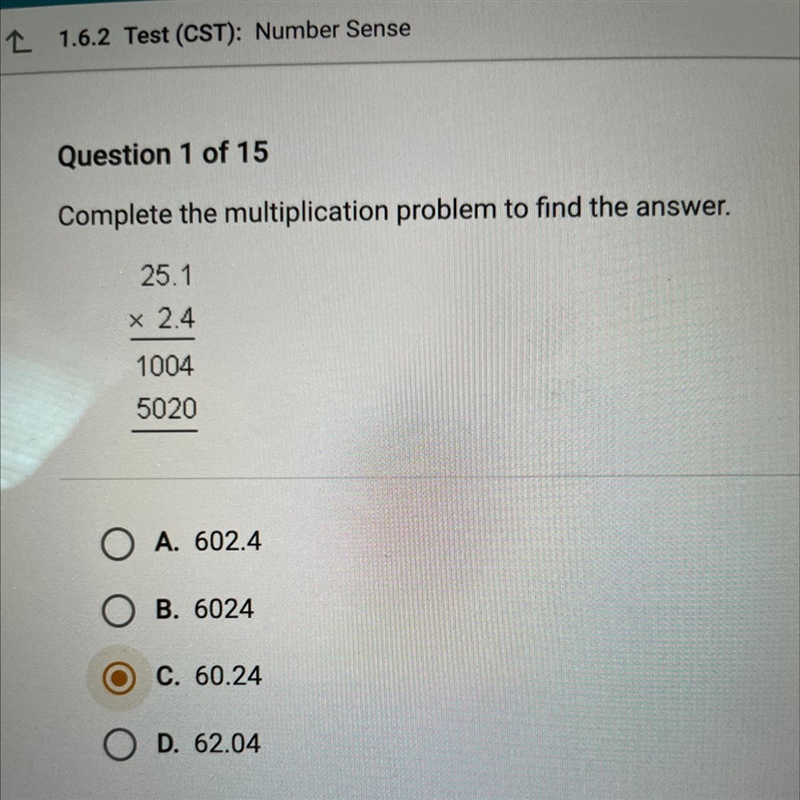 Complete the multiplication problem to find the answer. 25.1 x 2.4 1004 5020 O A. 602.4 O-example-1