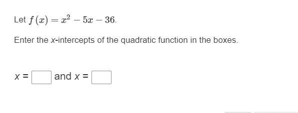 Please help:Let f (x) = x^2 − 5x − 36.Enter the x-intercepts of the quadratic function-example-1