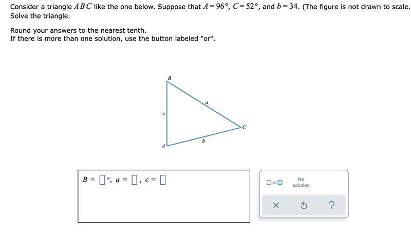 Consider a triangle ABC like the one below. Suppose that =A96°, =C52°, and =b34. (The-example-1