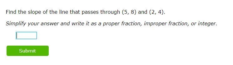 Find the slope of the line that passes through (5, 8) and (2, 4). Simplify your answer-example-1