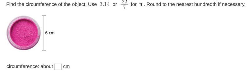 Find the circumference of the object. Use $3.14 or 22/7 for Pi. Round to the nearest-example-1