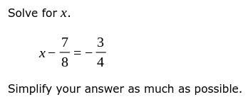 Could someone help explain this asap x-7/8=-3/4-example-1