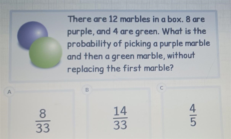 There are 12 marbles in a box. 8 are purple, and 4 are green. What is the probability-example-1