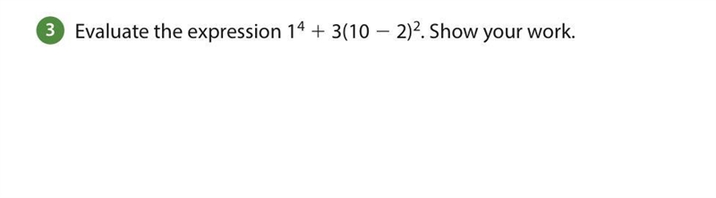 Evaluate the expression 1^4 + 3(10- 2 2)2 . Show your work.-example-1