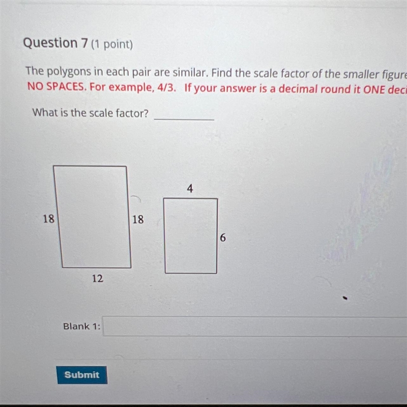 Question 7 (1 point) The polygons in each pair are similar. Find the scale factor-example-1