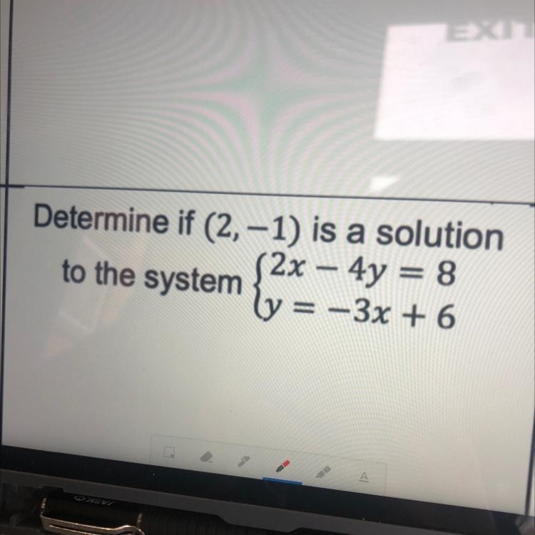 Determine if (2, - 1) is a solution 2x - 4y = 8 to the system - 3x + 6-example-1