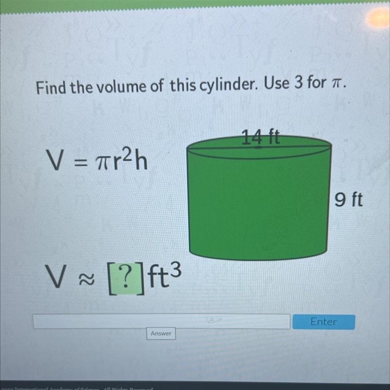 Find the volume of this cylinder. Use 3 for a.14 ftV = 7r2h=9 ftVV ~ [?]ft3-example-1