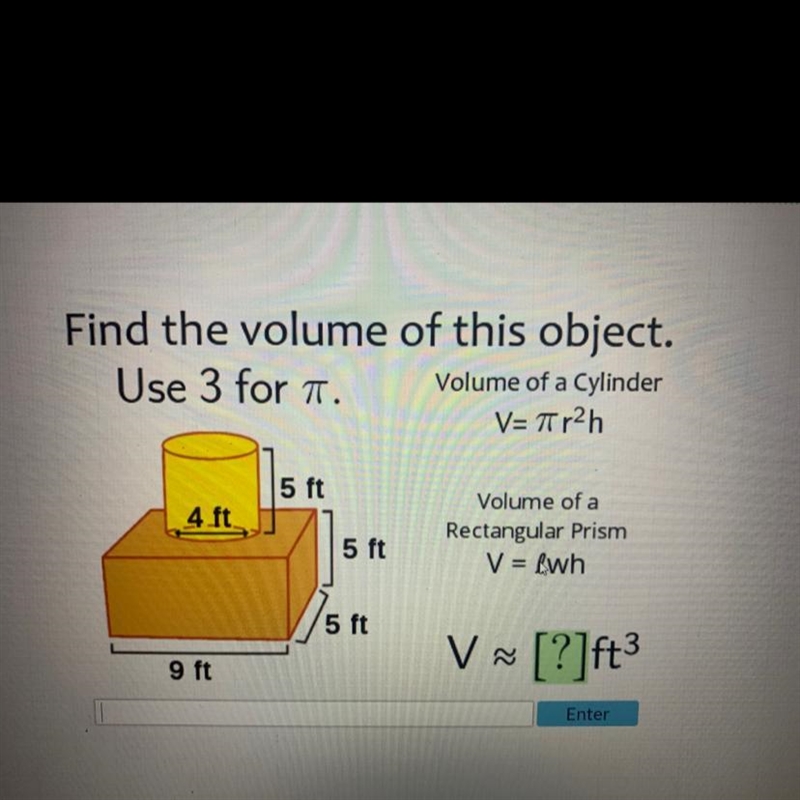 Find the volume of this object.Use 3 for π.Volume of a CylinderV= πr²h4 ft9 ft5 ft-example-1