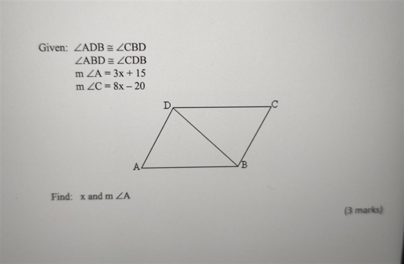 Given: ZADB = ZCBD ZABDZCDB m ZA= 3x + 15 mZC=8x-20 Find: x and m ZA A4 D B ​-example-1