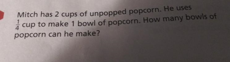 Mitch has 2 cups of unpopped popcorn always there uses 1/4 cup to make one bowl of-example-1