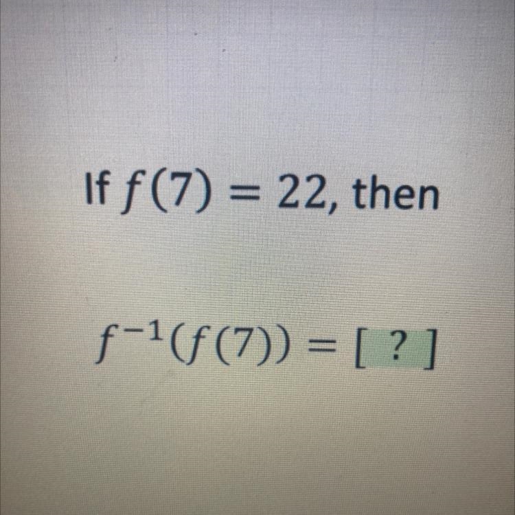 If f(7) = 22, then f-¹(f(7)) = [?] Enter-example-1