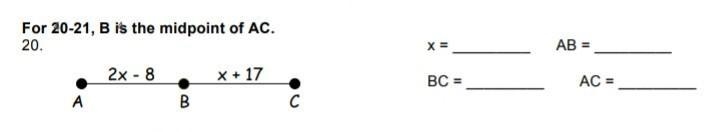 For 20-21, B is the midpoint of AC. 20. A 2x - 8 B x + 17 C X = BC= AB= AC =​-example-1