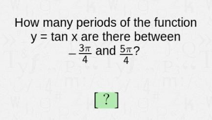 How many periods of the function y=tan x are there between -3pi/4 and 5pi/4? need-example-1