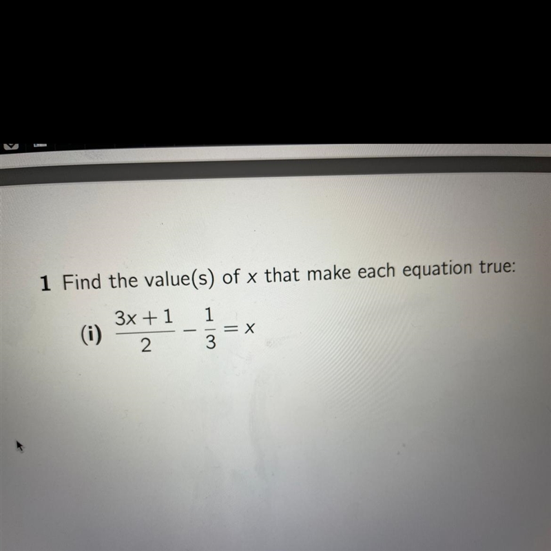 1 Find the value(s) of x that make each equation true: 3x+1/2 - 1/3 = x-example-1