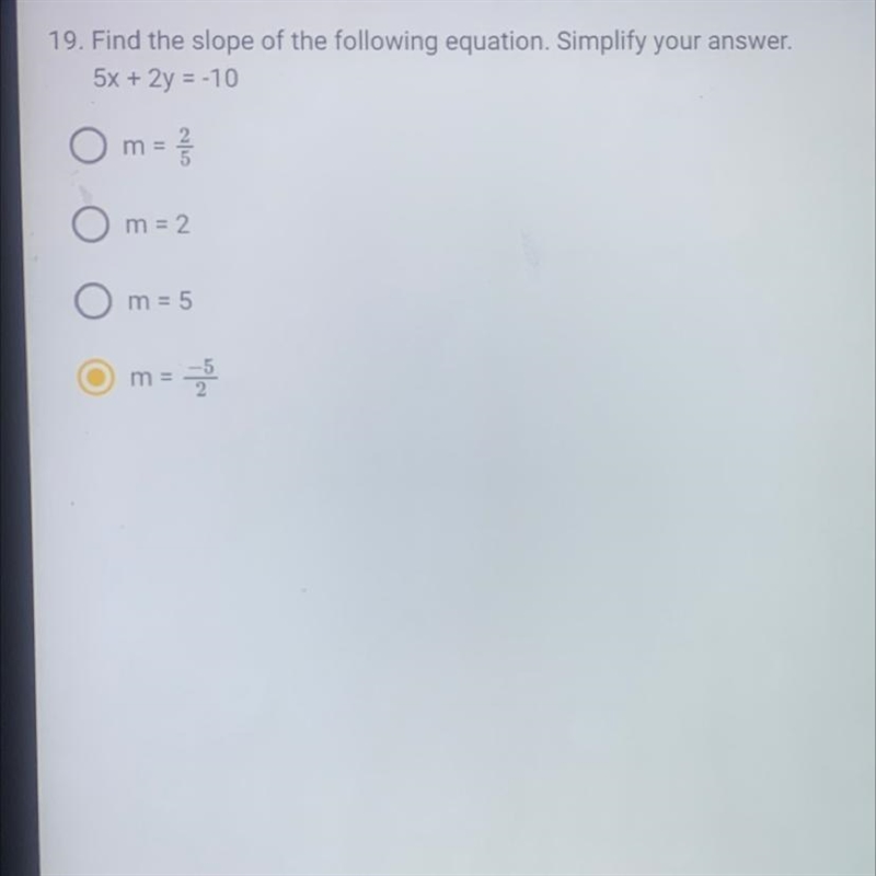 19. Find the slope of the following equation. Simplify your answer. 5x + 2y = -10 explain-example-1