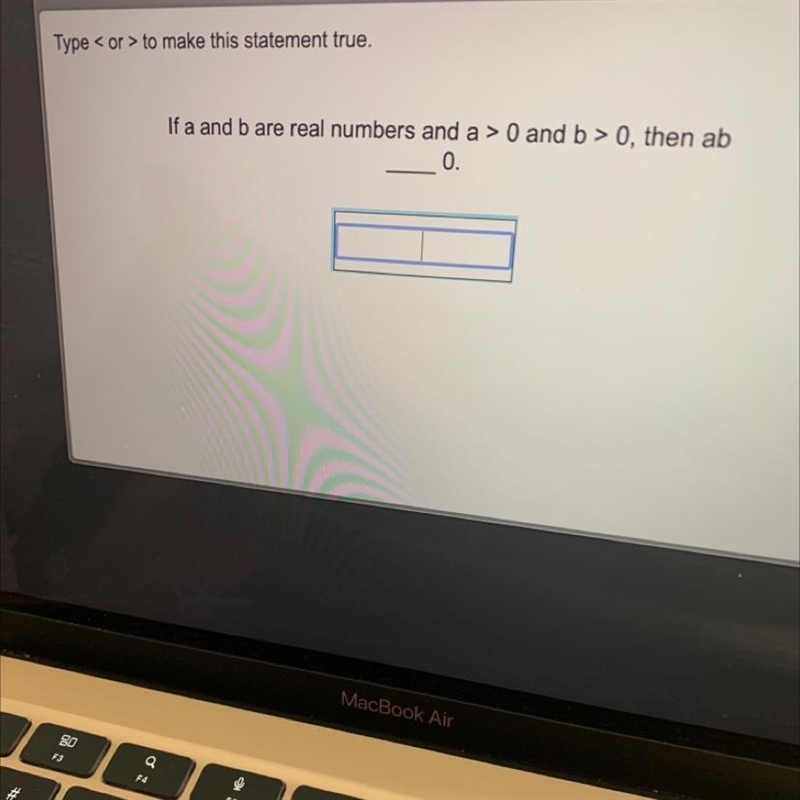 If a and b are real numbers and a>0 and b>0 , then ab ___0-example-1