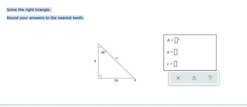 PLEASE HELP Solve the right triangle. Round your answers to the nearest tenth.-example-1