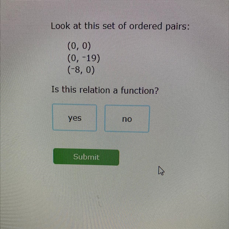 Look at this set of ordered pairs: (0, 0) (0, -19) (-8, 0) Is this relation a function-example-1