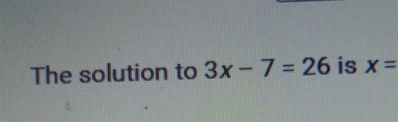 I need the answer please the solution to 3х - 7= 26 is x=​-example-1