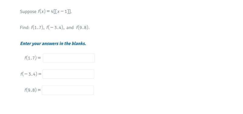 Suppose f(x)=4[[x-1]]. Find: f(1.7),f(-3.4), and f(9.8).-example-1