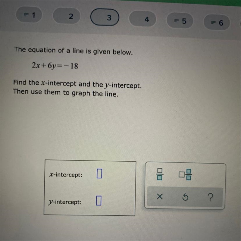 The equation of a line is given below.2x+6y=-18Find the x-intercept and the y-intercept-example-1