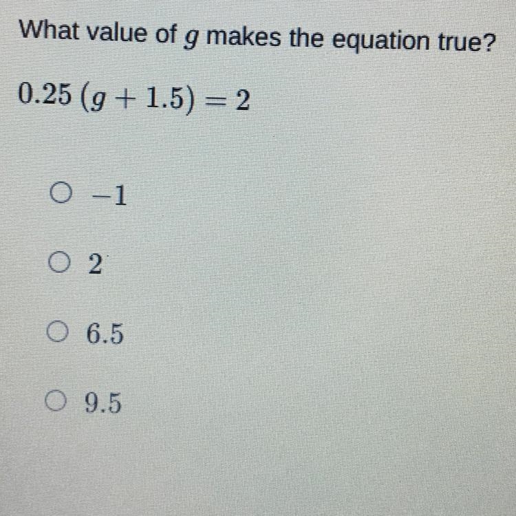 What value of g makes the equation true? 0.25 (g+1.5) = 2 • -1 • 2 • 6.5 • 9.5-example-1