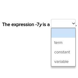 The expression -7y is a ____. (20 Points!!) (Please help!) Term Constant Variable-example-1