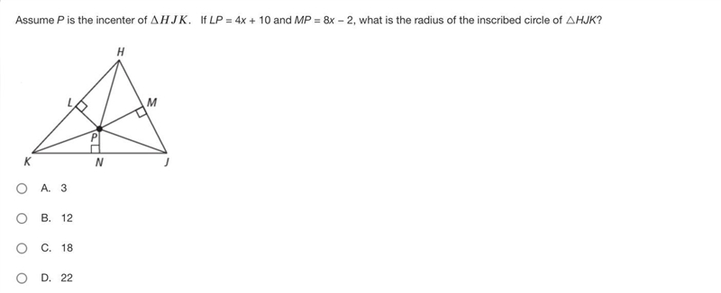 Assume P is the incenter of AHJK. If LP = 4x + 10 and MP = 8x - 2, what is the radius-example-1