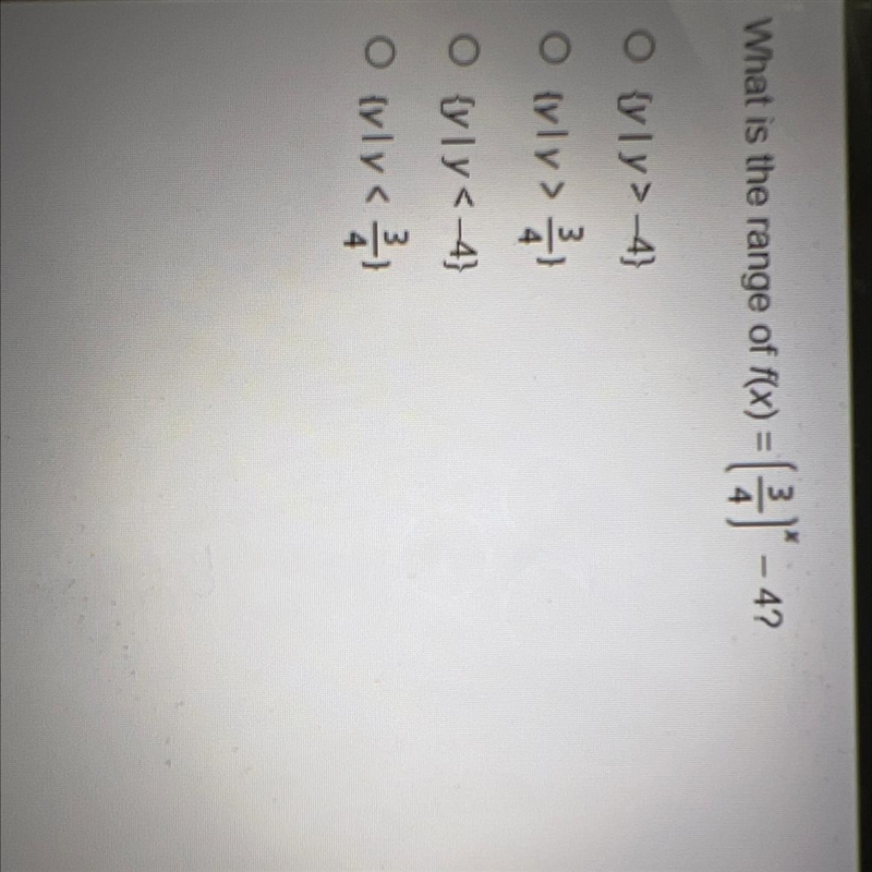 What is the range of f(x) = ( 3/4)* - 4? {yly>-4} {yly> 3/4} {yly<-4} {yly-example-1