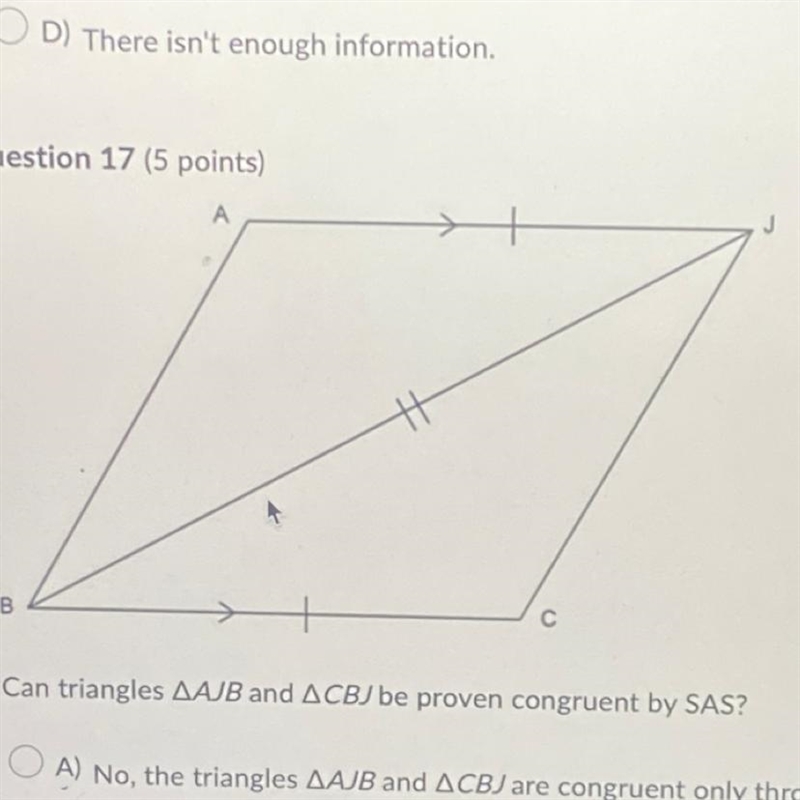 Can triangles AAJB and ACBJ be proven congruent by SAS? OA) No, the triangles AAJB-example-1