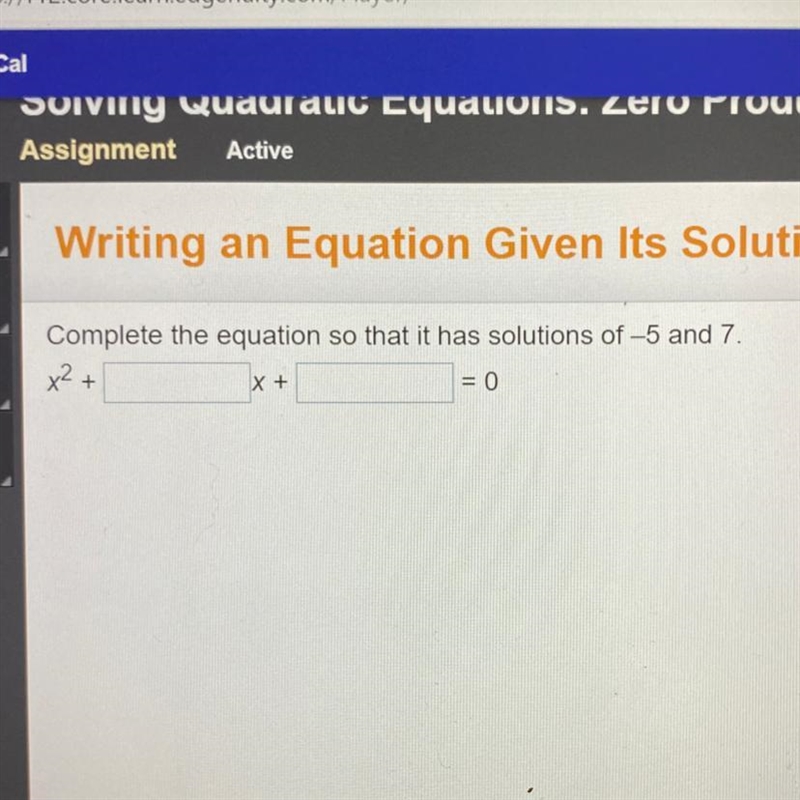 Pre-Cal Complete the equation so that it has solutions of -5 and 7.-example-1