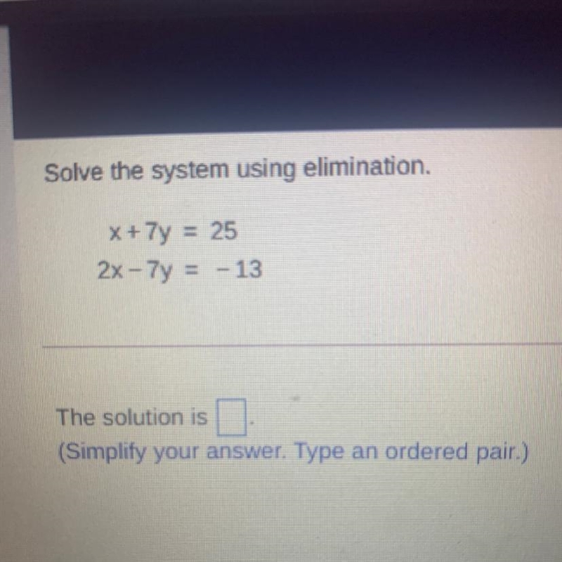 Solve the system using elimination. X + 7y = 25 2x - 7y = -13-example-1