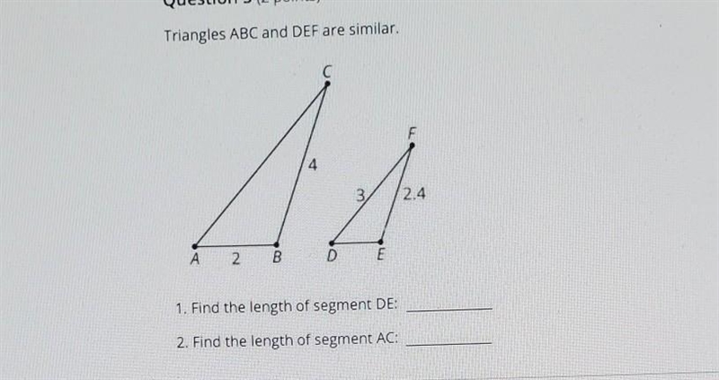 Triangles ABC and DEF are similar. 2.4 А E D 2 B 1. Find the length of segment DE-example-1