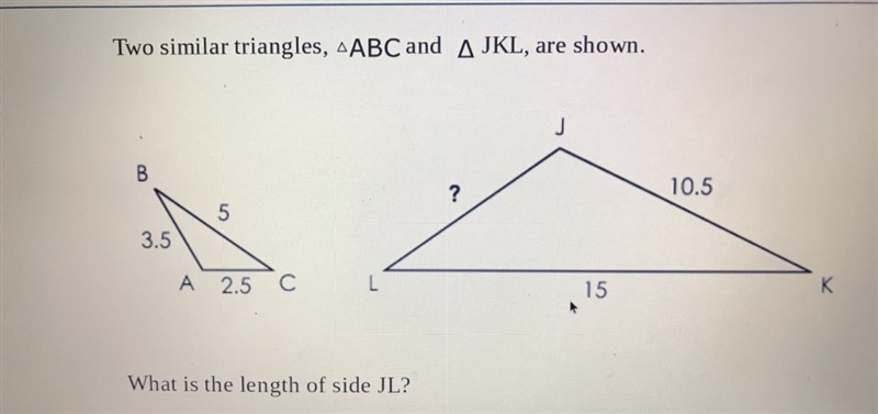 Two similar triangles, ABC and A JKL, are shown. B 3.5 5 A 2.5 C What is the length-example-1