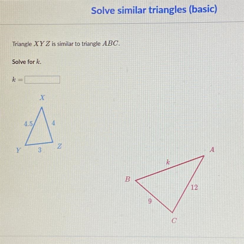 Triangle XY Z is similar to triangle ABC. Solve for k. ka X 4.5 4 z Y 3 B 12-example-1