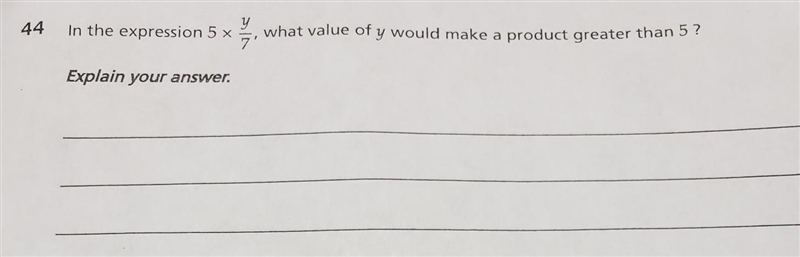 In the expression 5 × y/7 what value of y would make a product greater than 5?​-example-1