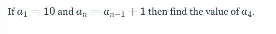 PLEASEE HELP!!!! If a1 = 10 and an = an - 1 + 1 then find the value of a4-example-1