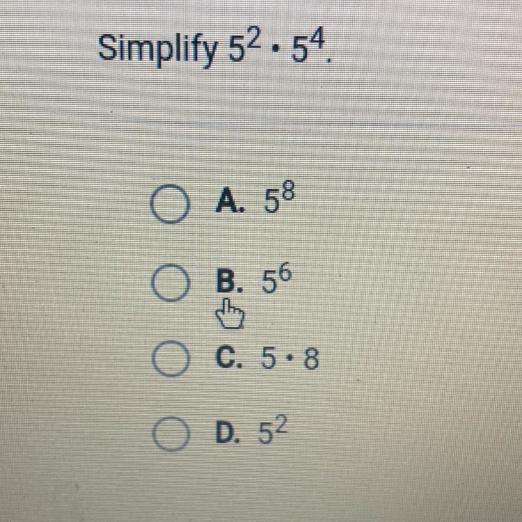 Simplify 5^2 • 5^4 O A. 5^8 O B. 5^6 O C. 5•8 O D. 5^2-example-1