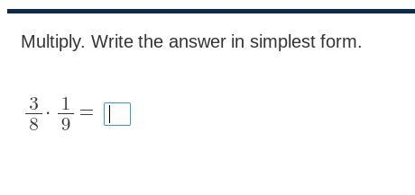 \frac{3}{8} times \frac{1}{9} in simplest form help me-example-1