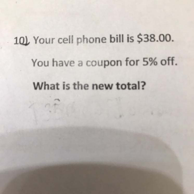 Your cell phone bill is $38.00. You have a coupon for 5% off. What is the new total-example-1