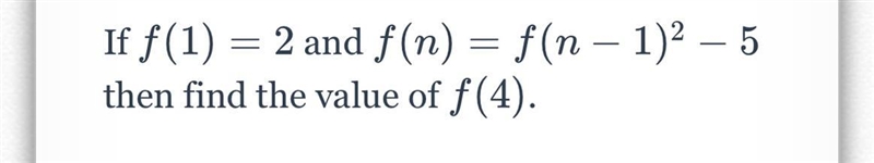 If f ( 1 ) = 2 f(1)=2 and f ( n ) = f ( n − 1 ) 2 − 5 f(n)=f(n−1) 2 −5 then find the-example-1