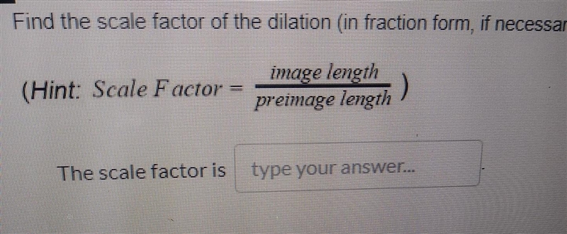 Find the scale factor of the dilation ( in fraction form , if necessary).(Hint:Scale-example-1