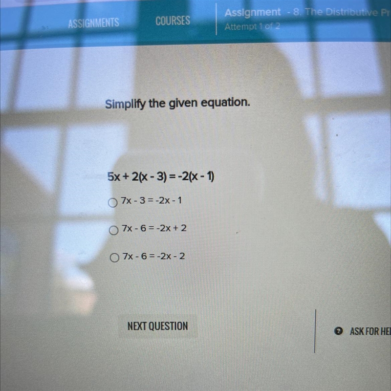 Simplify the given equation. 5x+2(x - 3) = -2(x - 1) O 7x-3= -2x - 1 O 7x-6= -2x + 2 O-example-1