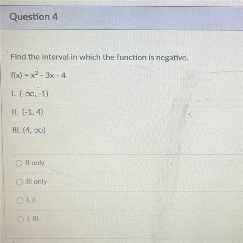 Find the interval in which the function is negative. f(x)=x²-3x - 4 1. (-∞0, -1) II-example-1