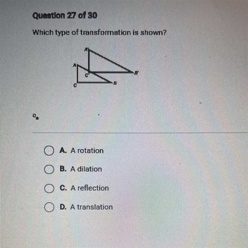 Which type of transformation is shown? • A. A rotation • B. A dilation O C. A reflection-example-1
