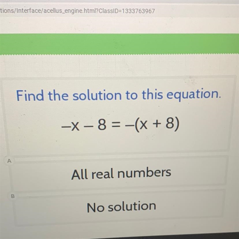 Find the solution to this equation. + -X-8 = -(X + 8) A All real numbers B No solution-example-1