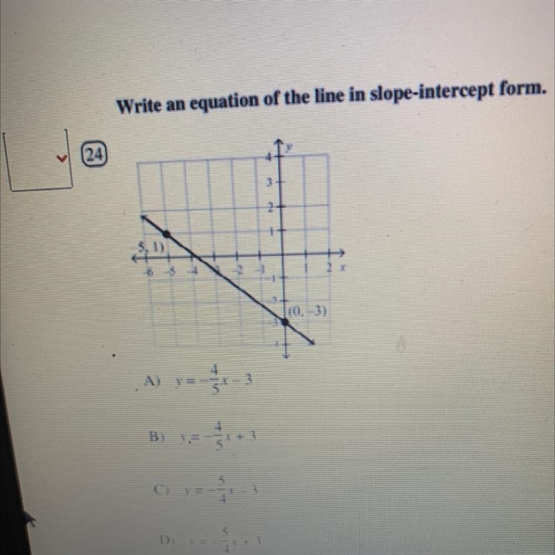 Write an equation of the line in slope- intercept form. A. Y= -4/5x - 3 B. Y = -4/5x-example-1