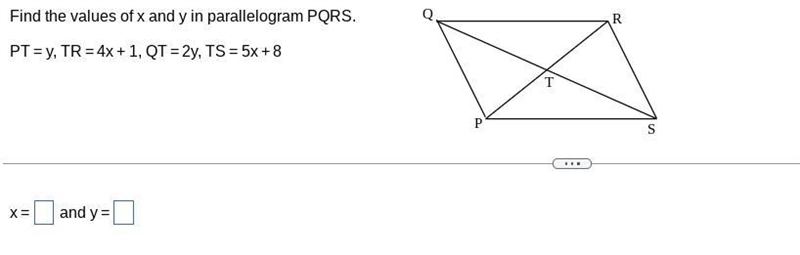 Find the values of x and y in parallelogram PQRS. PT​y, TR 4x​1, QT​ 2y, TS 5x+8-example-1